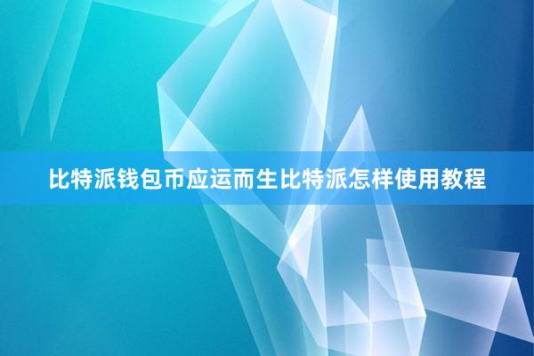 比特派钱包币应运而生比特派怎样使用教程