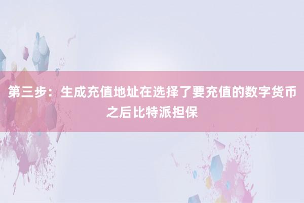 第三步：生成充值地址在选择了要充值的数字货币之后比特派担保