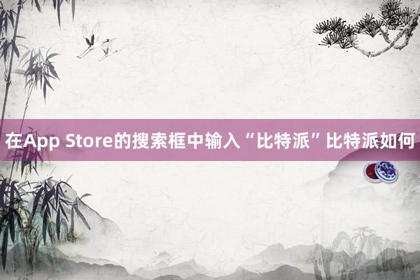 在App Store的搜索框中输入“比特派”比特派如何