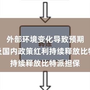 外部环境变化导致预期转变以及国内政策红利持续释放比特派担保