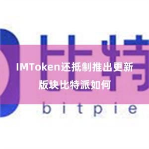 IMToken还抵制推出更新版块比特派如何